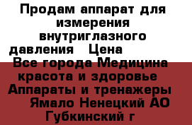 Продам аппарат для измерения внутриглазного давления › Цена ­ 10 000 - Все города Медицина, красота и здоровье » Аппараты и тренажеры   . Ямало-Ненецкий АО,Губкинский г.